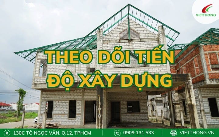 Theo dõi tiến độ xây dựng để đảm bảo các hạn mục hoàn thành đúng thời gian dự kiến